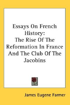 portada essays on french history: the rise of the reformation in france and the club of the jacobins (en Inglés)