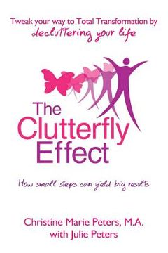 portada The Clutterfly Effect - Tweak Your Way to Total Transformation by decluttering your life: How small steps can yield big results. (en Inglés)
