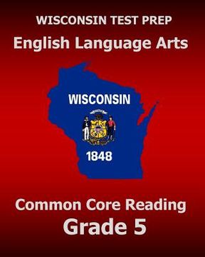 portada WISCONSIN TEST PREP English Language Arts Common Core Reading Grade 5: Covers the Literature and Informational Text Reading Standards (en Inglés)