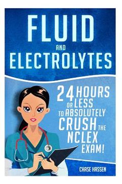 portada Fluid and Electrolytes: 24 Hours or Less to Absolutely Crush the NCLEX Exam! (en Inglés)