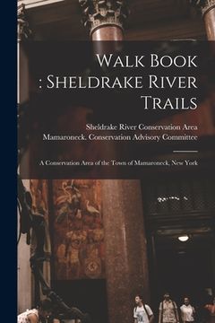 portada Walk Book: Sheldrake River Trails: a Conservation Area of the Town of Mamaroneck, New York (en Inglés)
