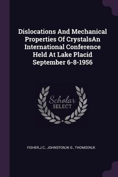 portada Dislocations And Mechanical Properties Of CrystalsAn International Conference Held At Lake Placid September 6-8-1956 (en Inglés)