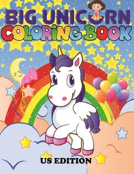 portada The Big Unicorn Coloring Book: Jumbo Unicorn Coloring Book for Kids, Girls & Toddlers Ages 1, 2, 3, 4, 5, 6, 7, 8 ! US Edition