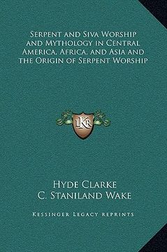 portada serpent and siva worship and mythology in central america, africa, and asia and the origin of serpent worship (en Inglés)