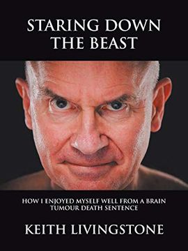 portada Staring Down the Beast: How i Enjoyed Myself Well From a Brain Tumour Death Sentence (en Inglés)