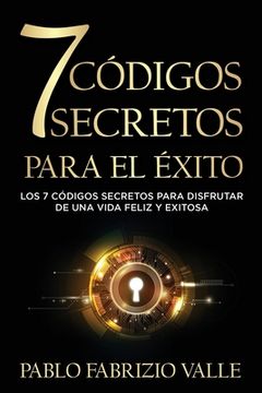 portada 7 Códigos Secretos para el Éxito: Los 7 Códigos Secretos para Disfrutar de una vida Feliz y Exitosa (in Spanish)