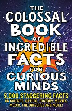 portada The Colossal Book of Incredible Facts for Curious Minds: 5,000 Staggering Facts on Science, Nature, History, Movies, Music, the Universe and More! (in English)