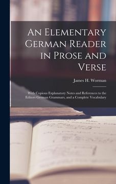 portada An Elementary German Reader in Prose and Verse: With Copious Explanatory Notes and References to the Editors German Grammars, and a Complete Vocabular (en Inglés)