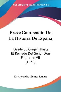 portada Breve Compendio De La Historia De Espana: Desde Su Origen, Hasta El Reinado Del Senor Don Fernando VII (1838) (en Alemán)