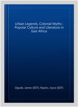 portada Urban Legends, Colonial Myths: Popular Culture and Literature in East Africa