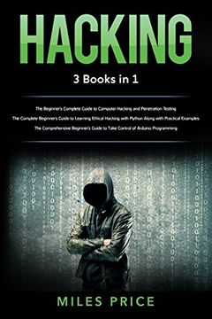 portada Hacking: 3 Books in 1: The Beginner'S Complete Guide to Computer Hacking and Penetration Testing & the Complete Beginner'S Guide to Learning Ethical. Guide to Take Control of Arduino Programming (en Inglés)