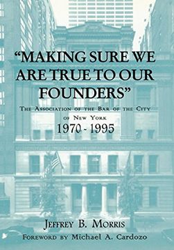 portada Making Sure we are True to our Founders: The Association of the bar of the City of ny, 1970-95 (in English)