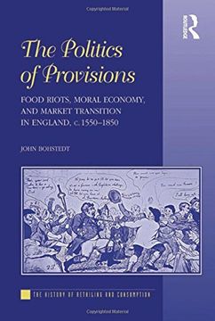 portada The Politics of Provisions: Food Riots, Moral Economy, and Market Transition in England, c. 1550–1850 (History of Retailing and Consumption) (in English)
