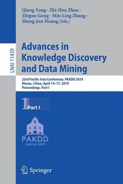 portada Advances in Knowledge Discovery and Data Mining: 23rd Pacific-Asia Conference, Pakdd 2019, Macau, China, April 14-17, 2019, Proceedings, Part I