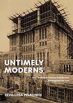 portada Untimely Moderns: How Twentieth-Century Architecture Reimagined the Past 