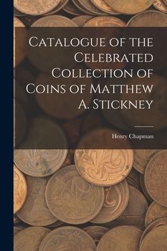 portada Catalogue of the Celebrated Collection of Coins of Matthew A. Stickney (en Inglés)