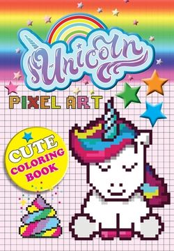 portada Unicorn Pixel Art: Color Unicorns By Numbers For Kids Ages 5-10 (en Inglés)