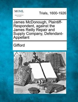 portada james mcdonough, plaintiff-respondent, against the james reilly repair and supply company, defendant-appellant (en Inglés)