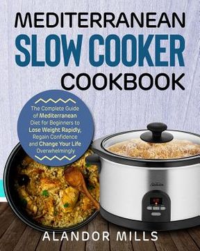 portada Mediterranean Slow Cooker Cookbook: The Complete Guide of Mediterranean Diet for Beginners to Lose Weight Rapidly, Regain Confidence and Change Your L (en Inglés)