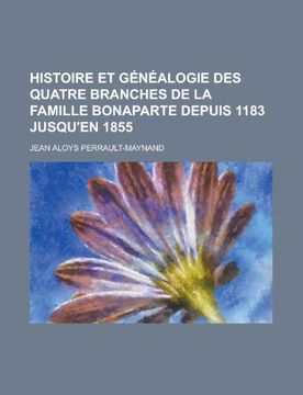 portada Histoire et Genealogie des Quatre Branches de la Famille Bonaparte Depuis 1183 Jusqu'en 1855 (in French)