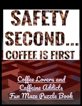 portada Safety Second Coffee is First: Coffee Lovers and Caffeine Addicts Fun Maze Puzzle Book (en Inglés)