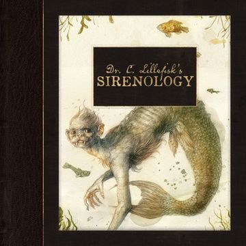 portada Dr. C. Lillefisk's Sirenology: A Guide to Mermaids and Other Under-The-Sea Phenonemon (Wool of Bat) (en Inglés)