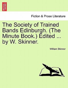 portada the society of trained bands edinburgh. (the minute book.) edited ... by w. skinner. (en Inglés)