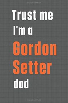 portada Trust me i'm a Gordon Setter Dad: For Gordon Setter dog dad (en Inglés)