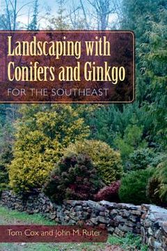 portada landscaping with conifers and ginkgo for the southeast (en Inglés)