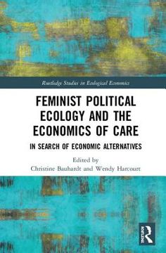 portada Feminist Political Ecology and the Economics of Care: In Search of Economic Alternatives (Routledge Studies in Ecological Economics) (in English)