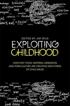 portada Exploiting Childhood: How Fast Food, Material Obsession and Porn Culture Are Creating New Forms of Child Abuse (en Inglés)