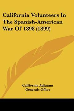 portada california volunteers in the spanish-american war of 1898 (1899) (en Inglés)