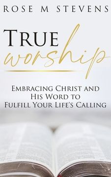 portada True Worship: Embracing Christ and His Word to Fulfill Your Life's Calling (en Inglés)