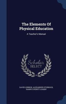 portada The Elements Of Physical Education: A Teacher's Manual (in English)