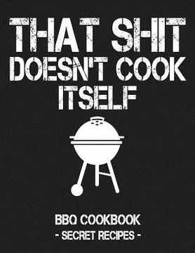 portada That Shit Doesn't Cook Itself: Grey BBQ Cookbook - Secret Recipes for Men (en Inglés)