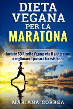portada DIETA VEGANA Per LA MARATONA: Include 50 Ricette Vegane che ti aiuteranno a migliorare il passo e la resistenza (Italian Edition)