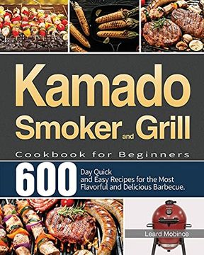 portada Kamado Smoker and Grill Cookbook for Beginners: 600-Day Quick and Easy Recipes for the Most Flavorful and Delicious Barbecue 