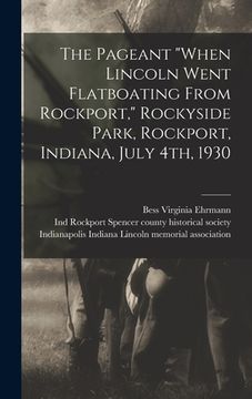 portada The Pageant "When Lincoln Went Flatboating From Rockport," Rockyside Park, Rockport, Indiana, July 4th, 1930 (in English)