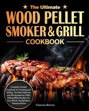 portada The Ultimate Wood Pellet Grill and Smoker Cookbook: Complete Smoker Cookbook for Smoking and Grilling, the Most Delicious and Mouthwatering Pellet Grilling bbq Recipes for Your Whole Family (in English)