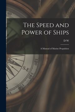 portada The Speed and Power of Ships; a Manual of Marine Propulsion (en Inglés)