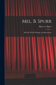 portada Mel. B. Spurr: His Life, Work, Writings, and Recitations (en Inglés)
