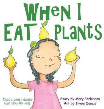 portada When I Eat Plants: Encourages Healthy Nutrition for Children (en Inglés)