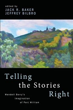 portada Telling the Stories Right: Wendell Berry’s Imagination of Port William