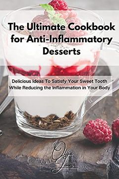 portada The Ultimate Cookbook for Anti-Inflammatory Desserts: Delicious Ideas to Satisfy Your Sweet Tooth While Reducing the Inflammation in Your Body 