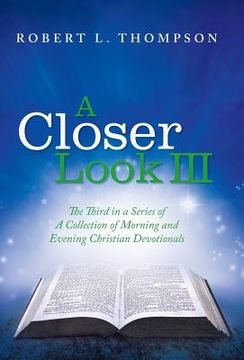 portada A Closer Look III: The Third in a Series of A Collection of Morning and Evening Christian Devotionals (en Inglés)