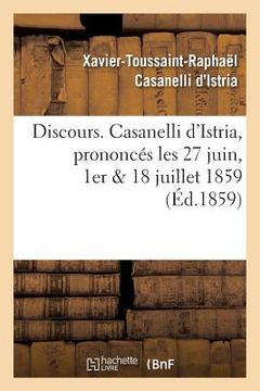 portada Discours. Casanelli d'Istria, Prononcés Les 27 Juin, 1er & 18 Juillet 1859 (en Francés)