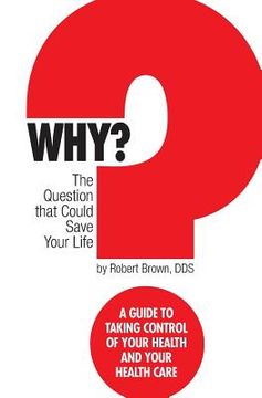 portada Why? The question that could save your life: A guide to taking control of your health and your healthcare (en Inglés)
