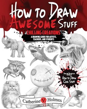 portada How to Draw Awesome Stuff: Chilling Creations: A Drawing Guide for Artists, Teachers and Students (en Inglés)