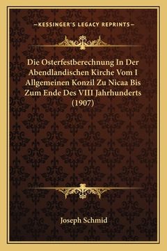 portada Die Osterfestberechnung In Der Abendlandischen Kirche Vom I Allgemeinen Konzil Zu Nicaa Bis Zum Ende Des VIII Jahrhunderts (1907) (in German)