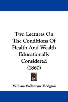portada two lectures on the conditions of health and wealth educationally considered (1860) (en Inglés)